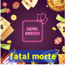 fatal morte